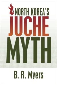 North Korea's Juche Myth, by B. R. Myers